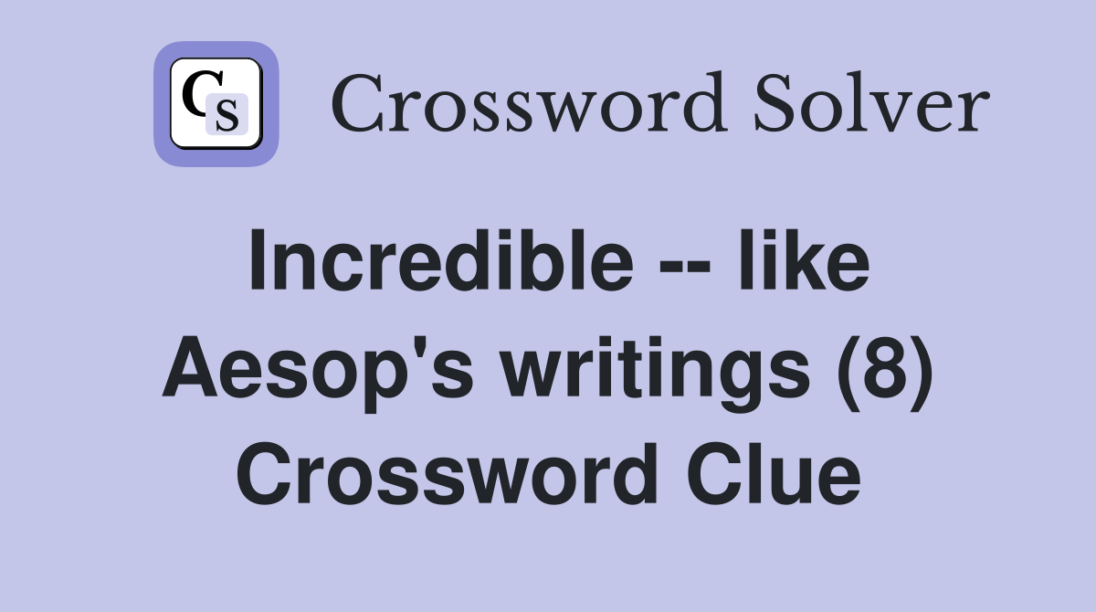 Incredible -- like Aesop's writings (8) Crossword Clue