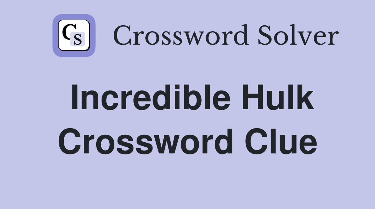 Incredible Hulk Crossword Clue