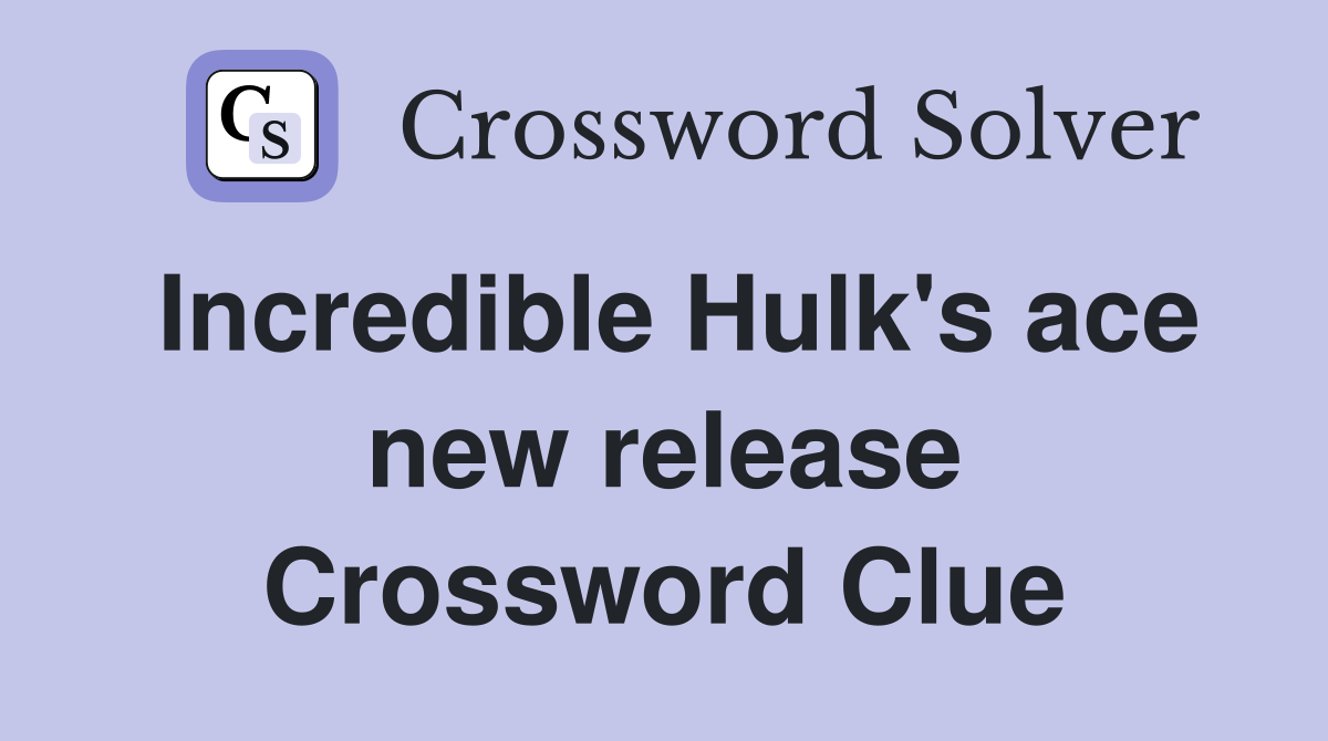 Incredible Hulk's ace new release Crossword Clue