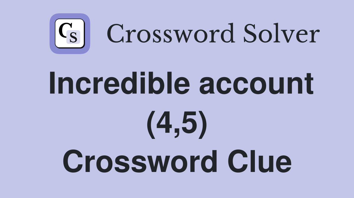Incredible account (4,5) Crossword Clue