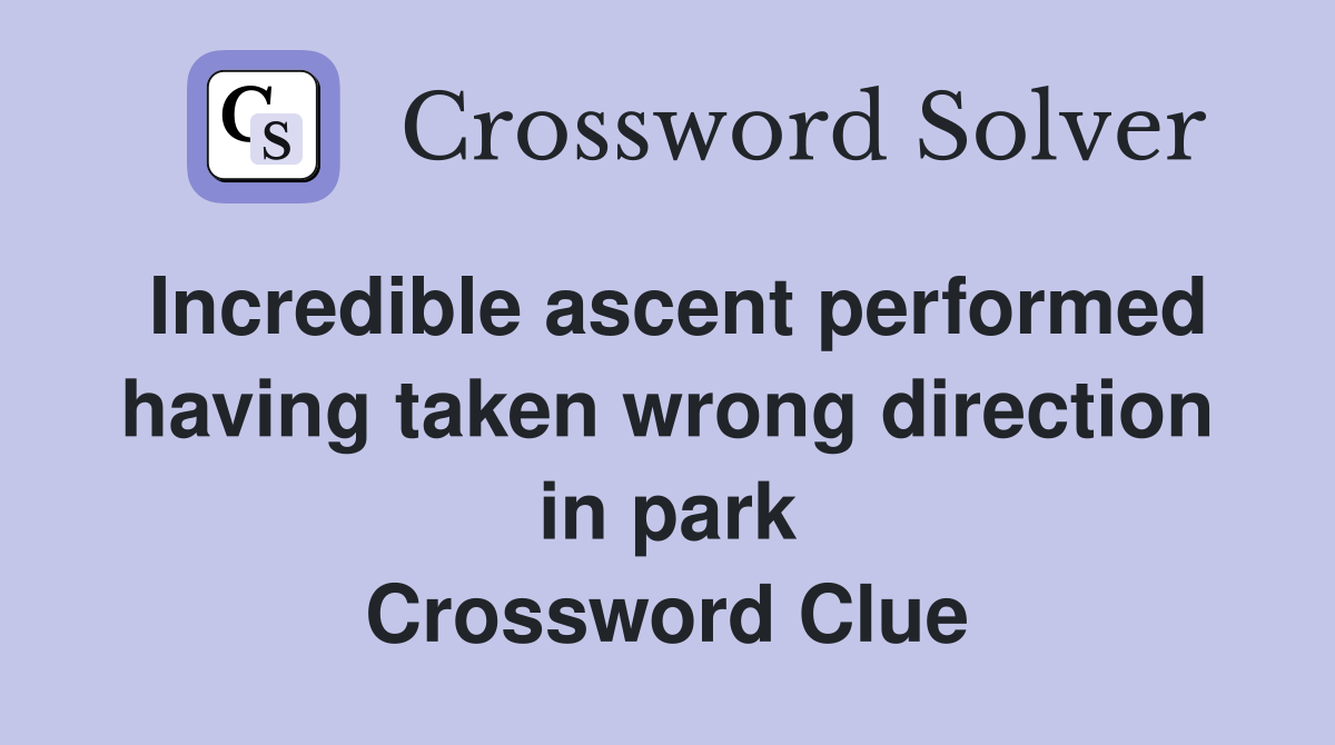 Incredible ascent performed having taken wrong direction in park Crossword Clue