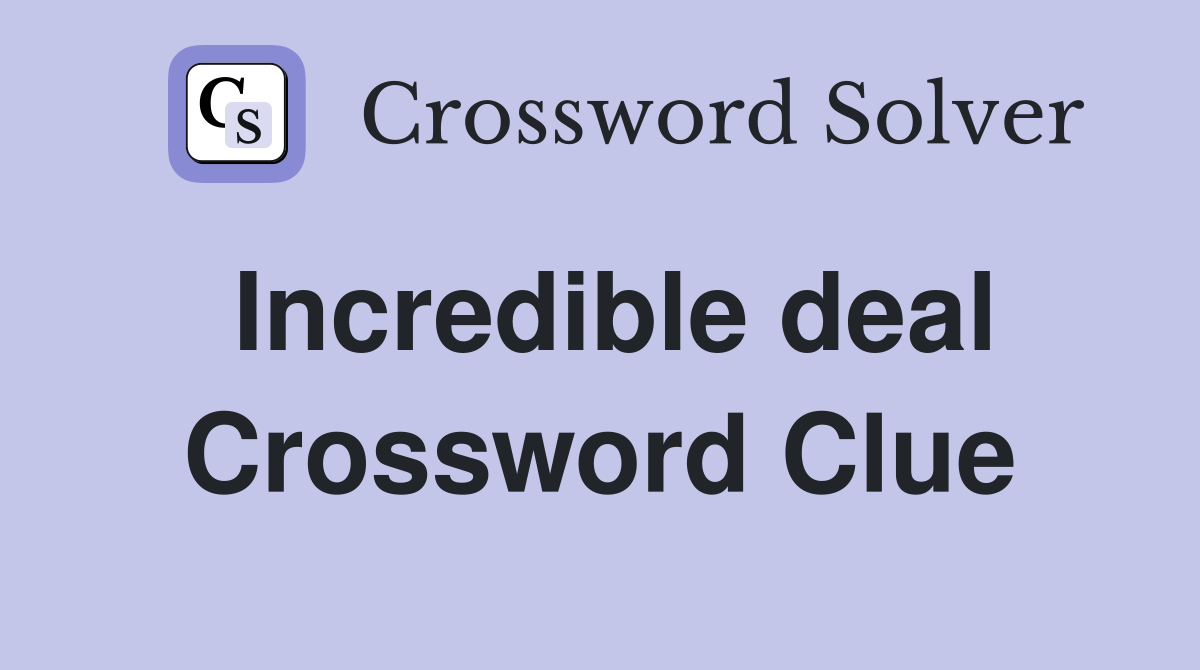 Incredible deal Crossword Clue