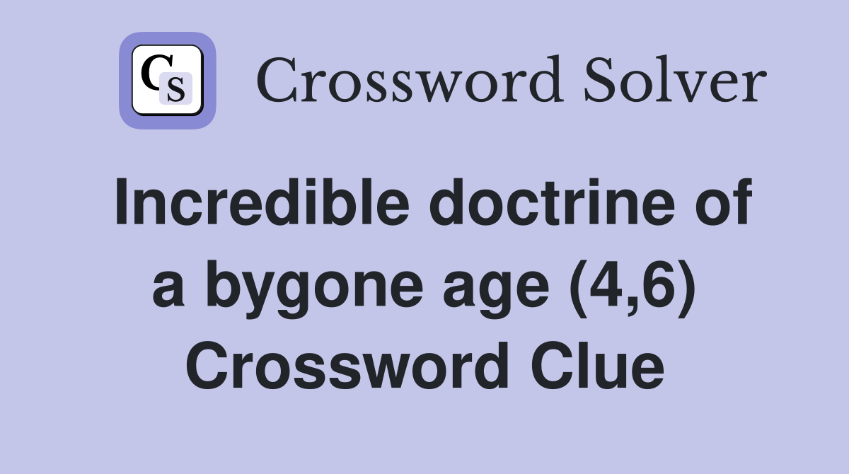 Incredible doctrine of a bygone age (4,6) Crossword Clue
