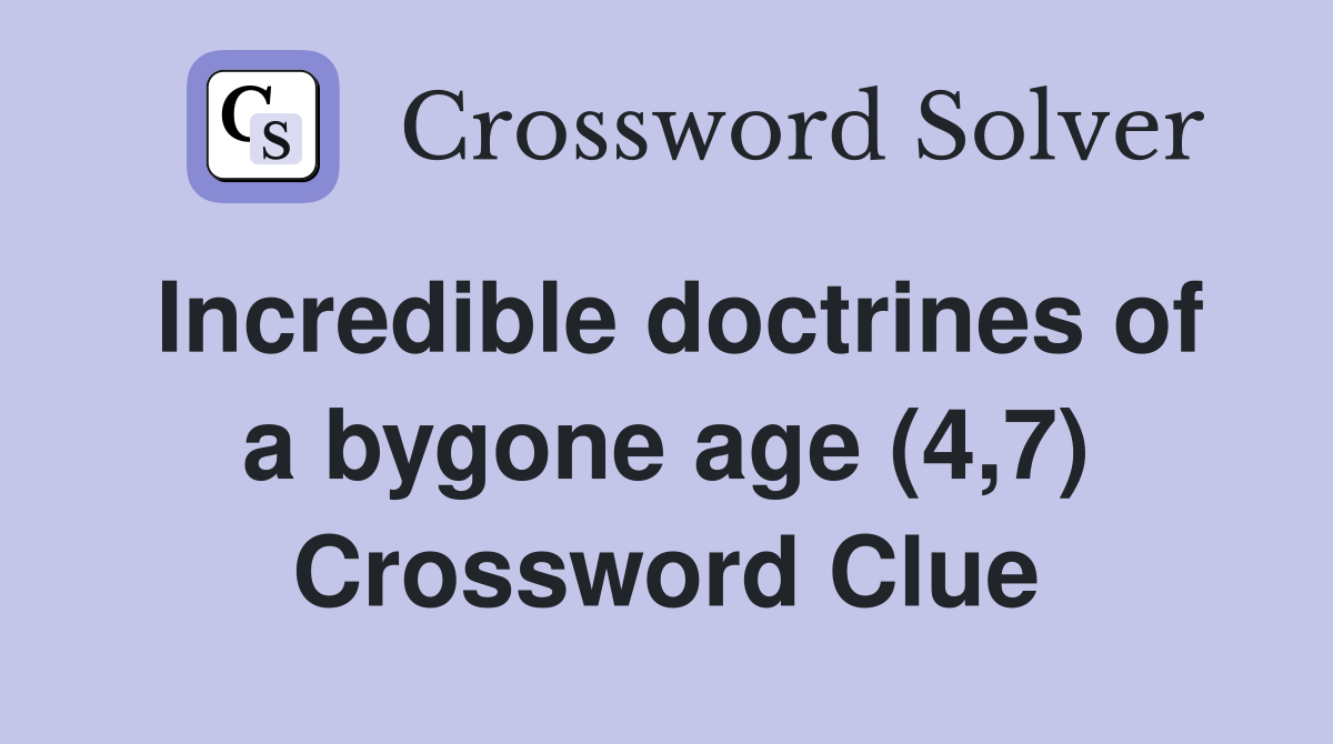 Incredible doctrines of a bygone age (4,7) Crossword Clue