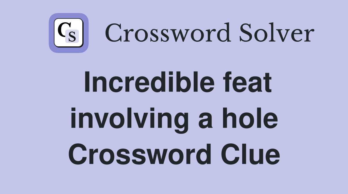 Incredible feat involving a hole Crossword Clue