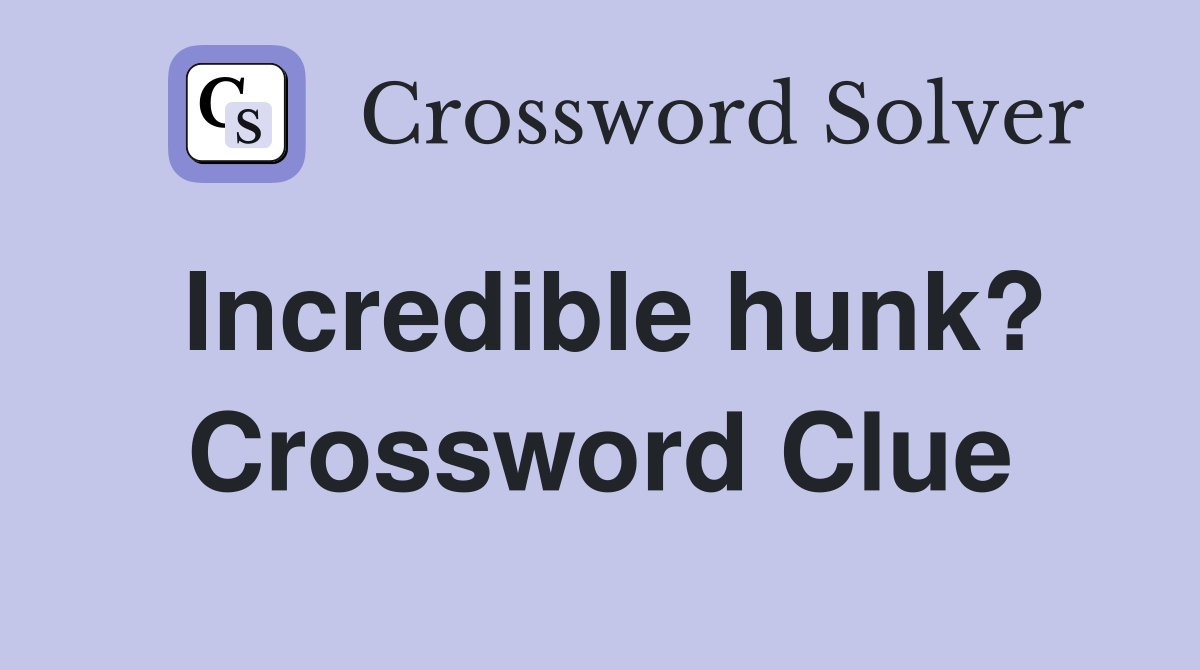 Incredible hunk? Crossword Clue