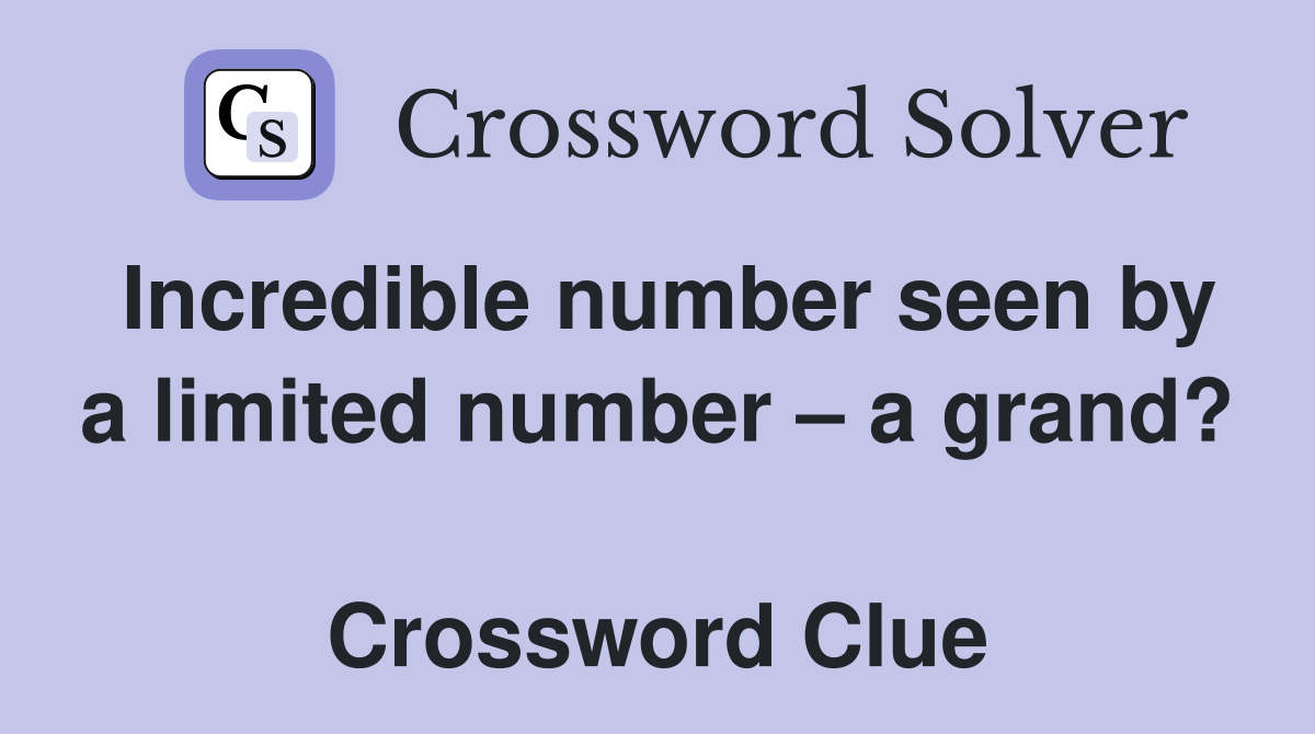 Incredible number seen by a limited number – a grand?  Crossword Clue