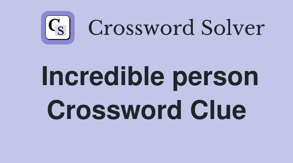 Incredible person Crossword Clue