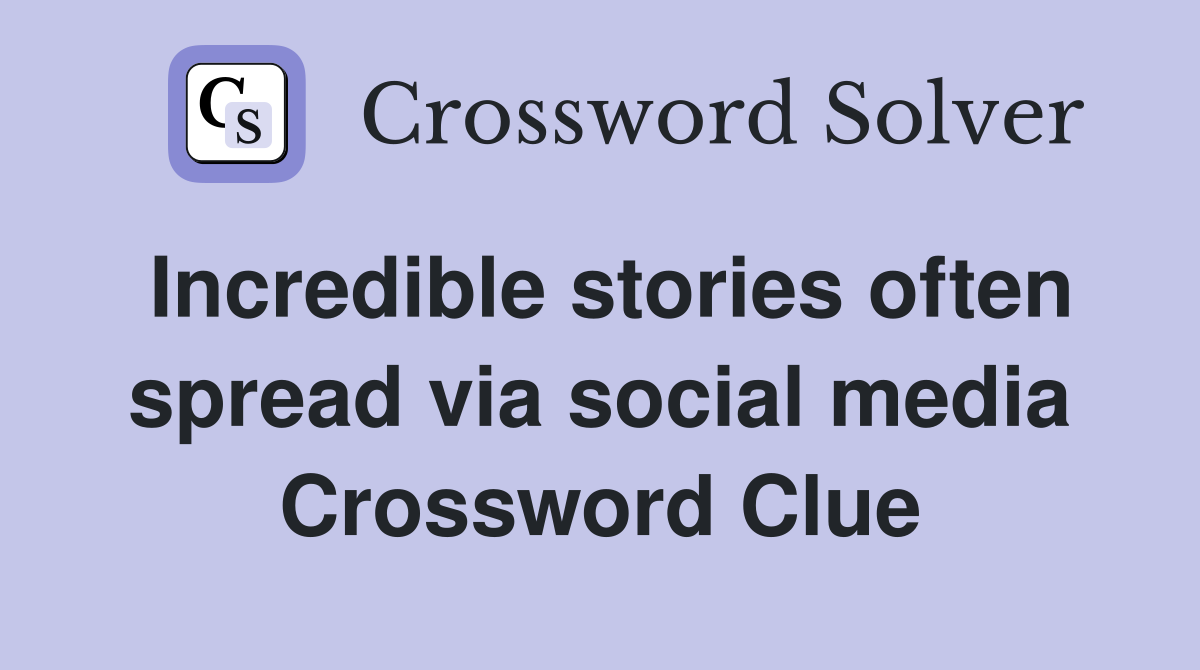 Incredible stories often spread via social media Crossword Clue