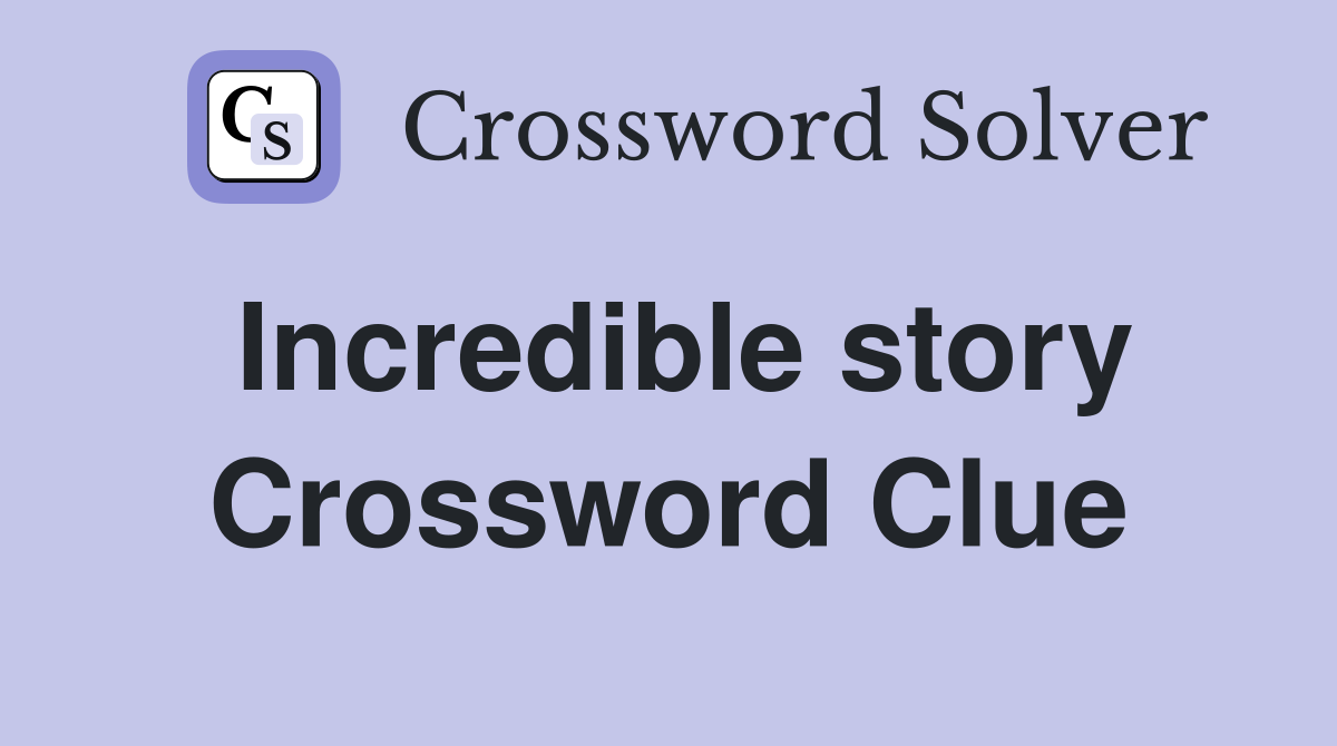 Incredible story Crossword Clue