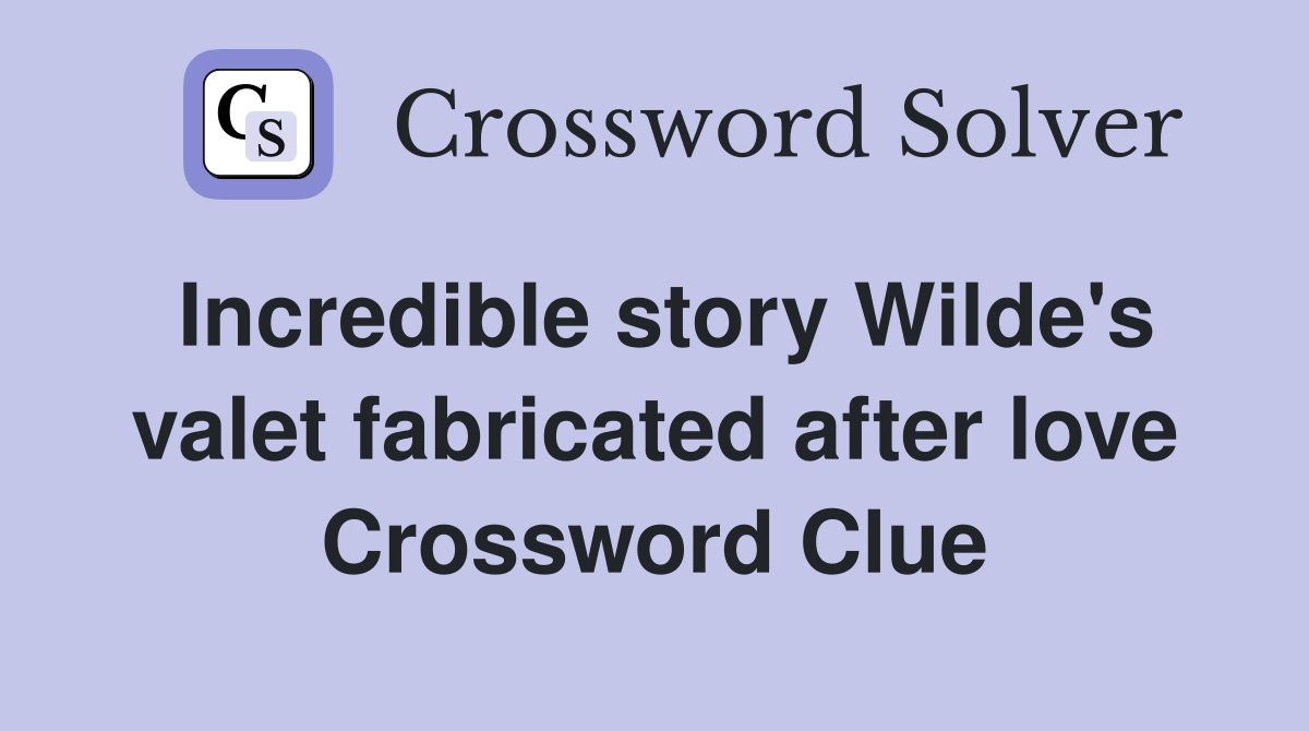 Incredible story Wilde's valet fabricated after love Crossword Clue