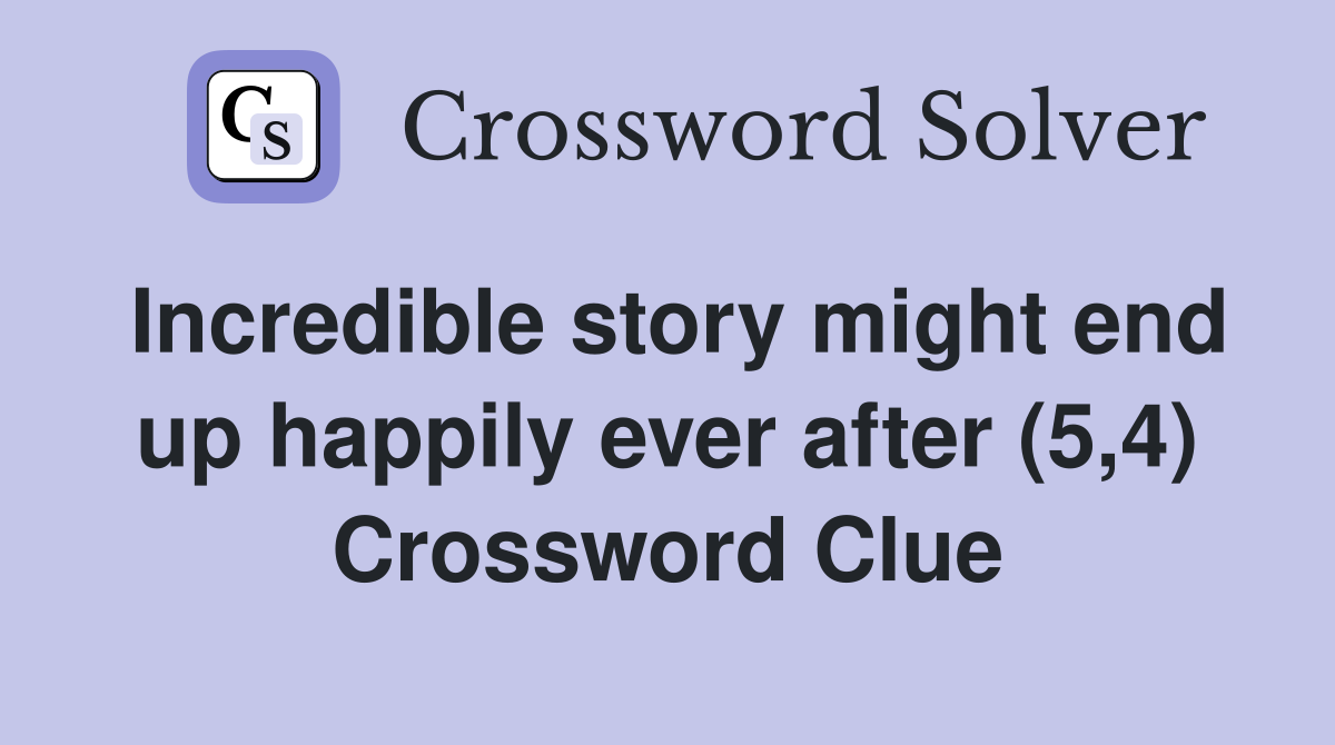 Incredible story might end up happily ever after (5,4) Crossword Clue