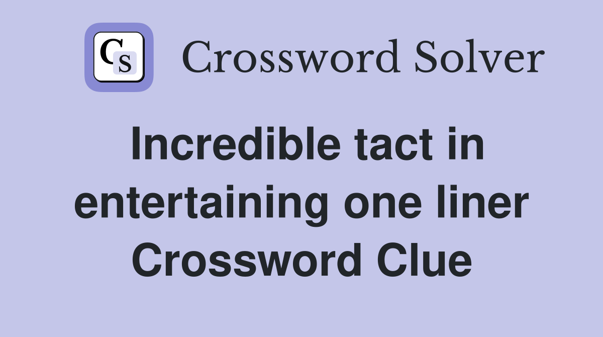 Incredible tact in entertaining one liner Crossword Clue