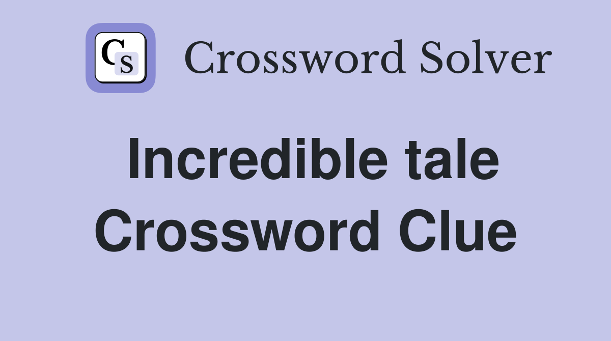 Incredible tale Crossword Clue