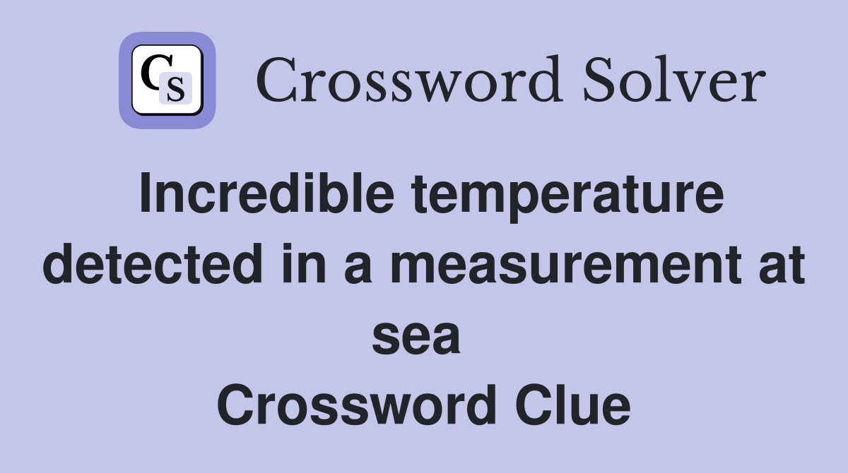 Incredible temperature detected in a measurement at sea  Crossword Clue