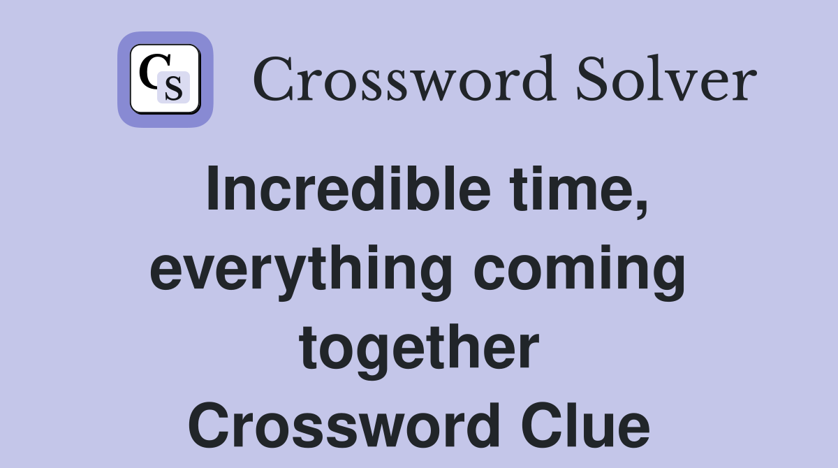 Incredible time, everything coming together Crossword Clue
