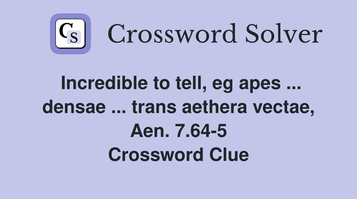 Incredible to tell, eg apes ... densae ... trans aethera vectae, Aen. 7.64-5 Crossword Clue