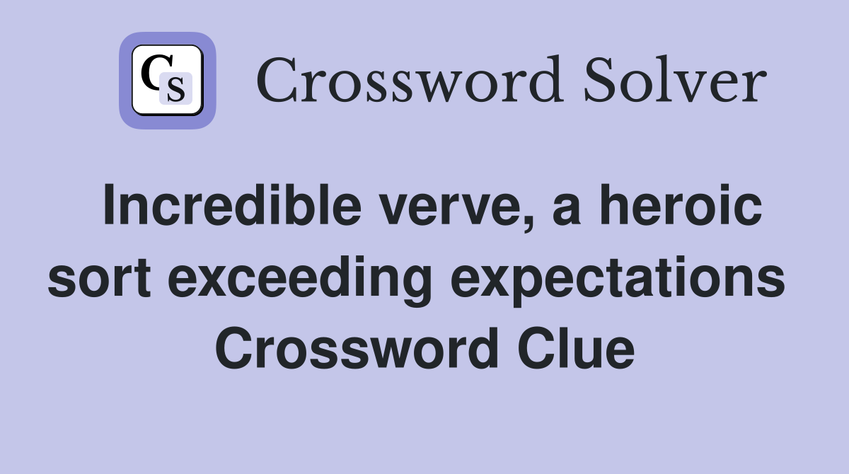 Incredible verve, a heroic sort exceeding expectations  Crossword Clue