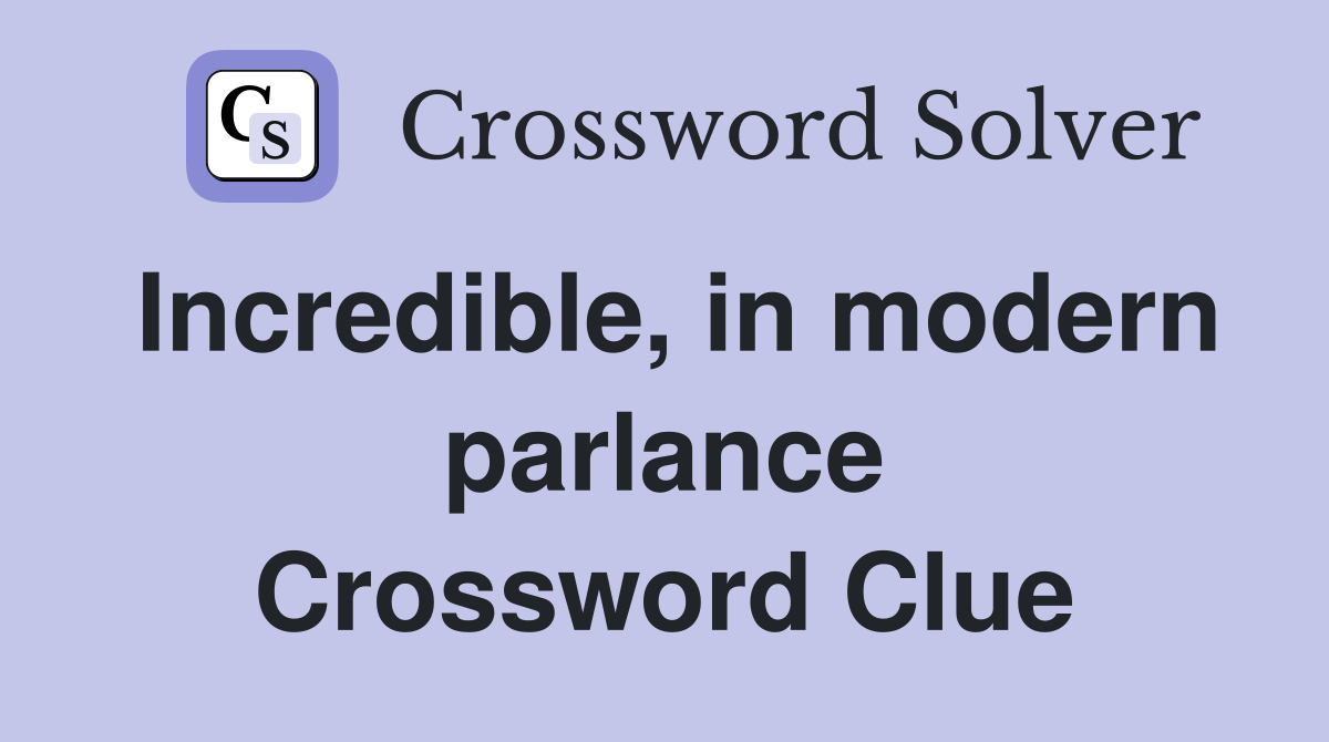 Incredible, in modern parlance Crossword Clue