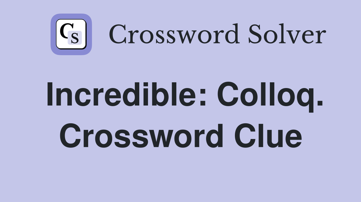 Incredible: Colloq. Crossword Clue