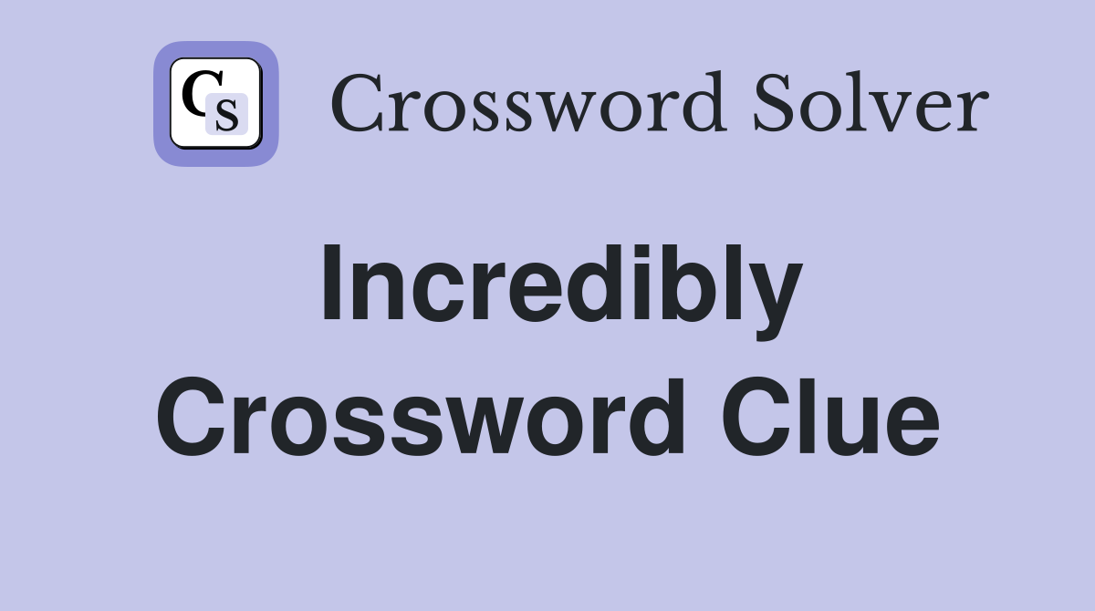 Incredibly Crossword Clue