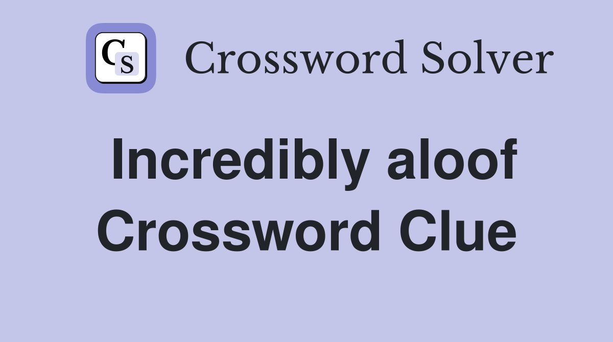 Incredibly aloof Crossword Clue