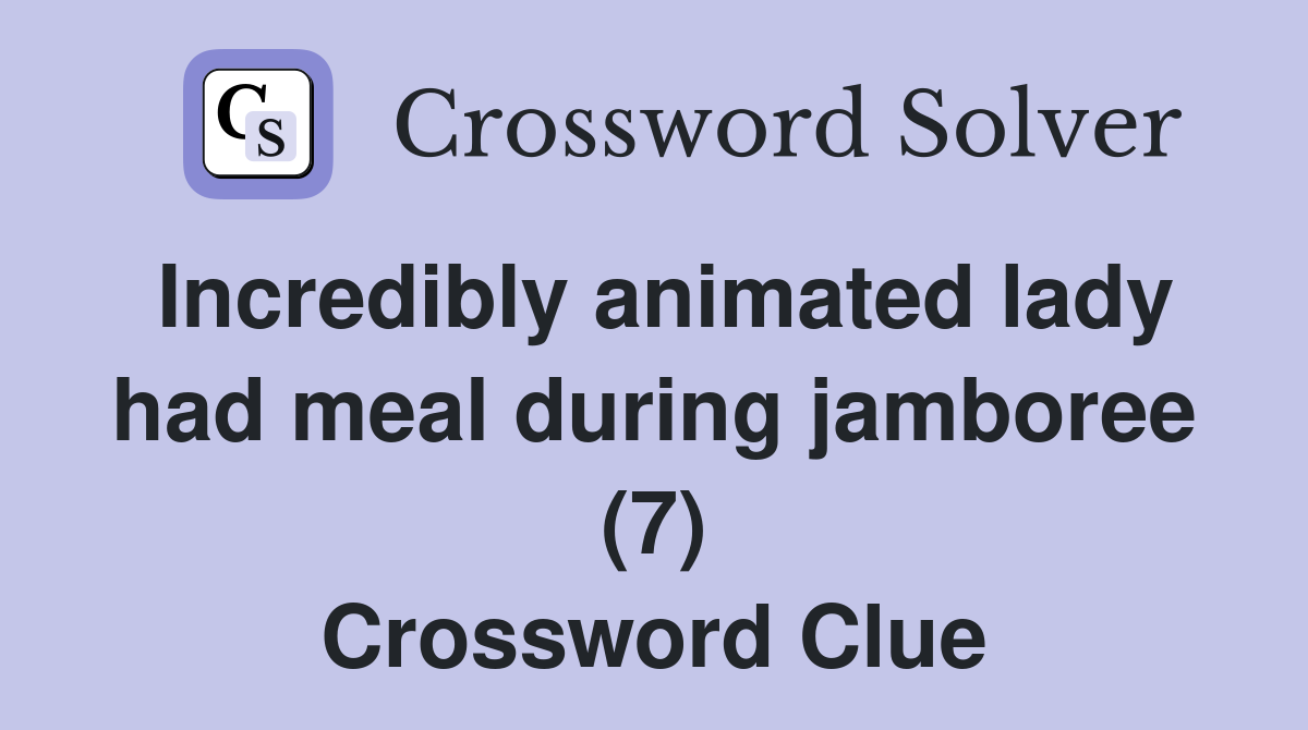Incredibly animated lady had meal during jamboree (7) Crossword Clue