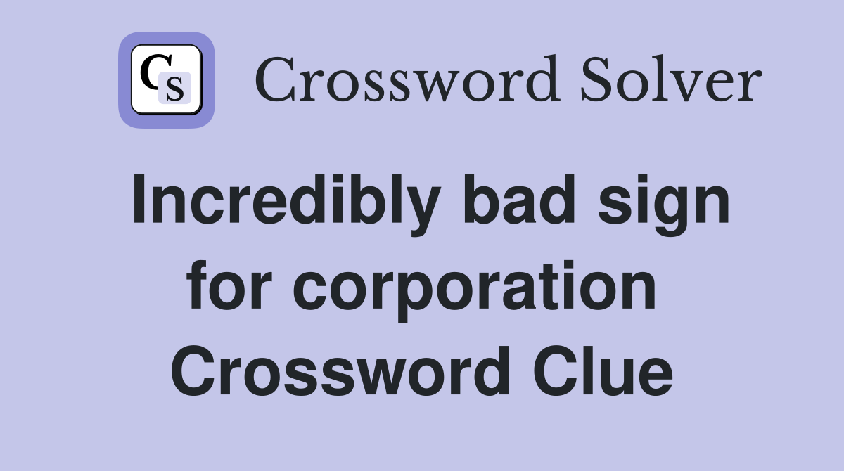 Incredibly bad sign for corporation Crossword Clue