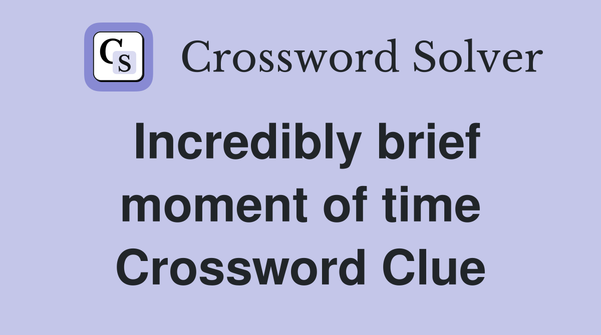 Incredibly brief moment of time Crossword Clue
