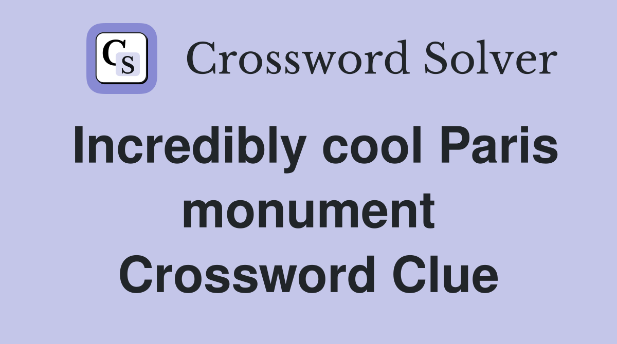 Incredibly cool Paris monument Crossword Clue