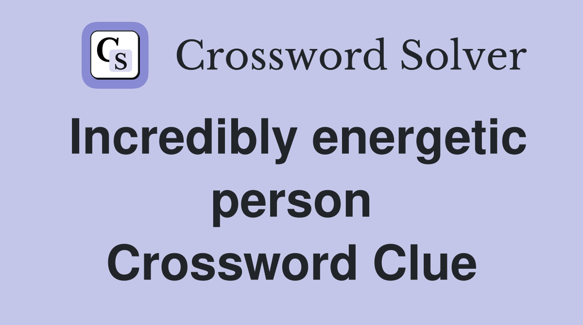Incredibly energetic person Crossword Clue