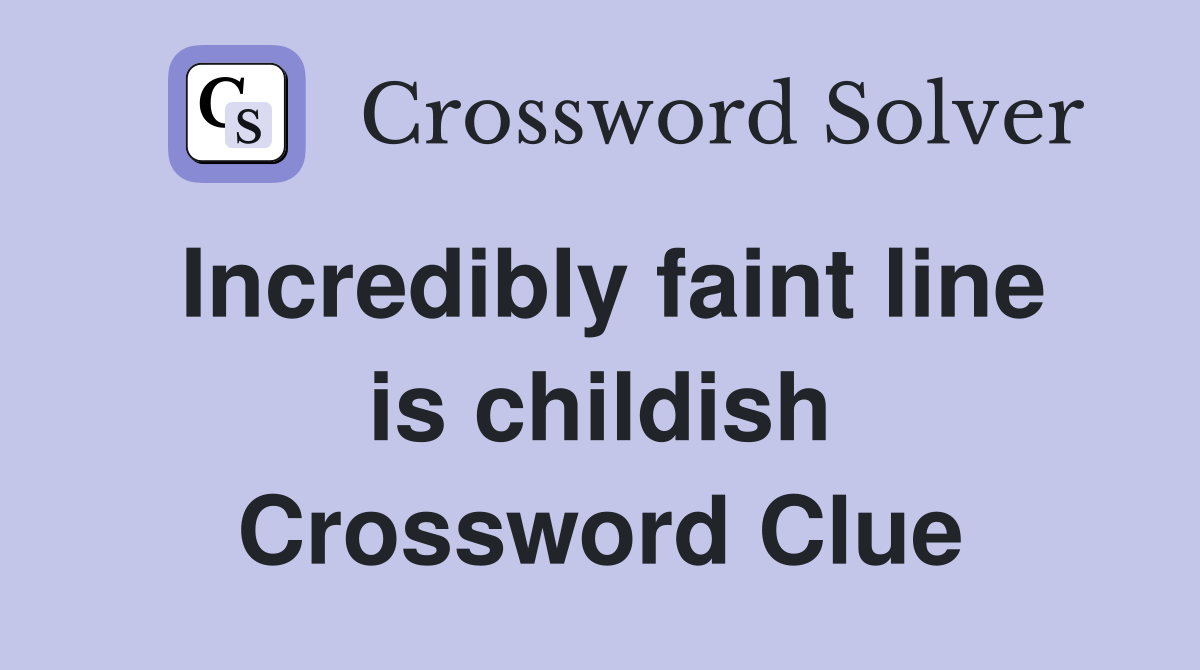 Incredibly faint line is childish Crossword Clue