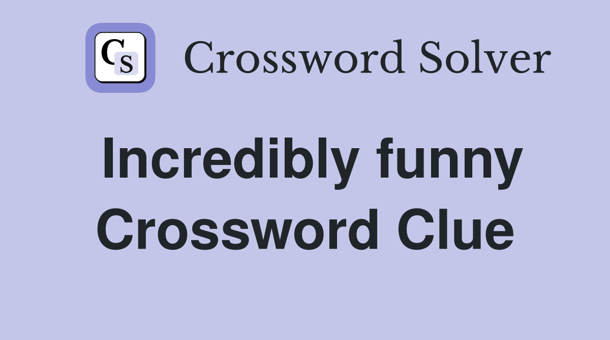 Incredibly funny Crossword Clue