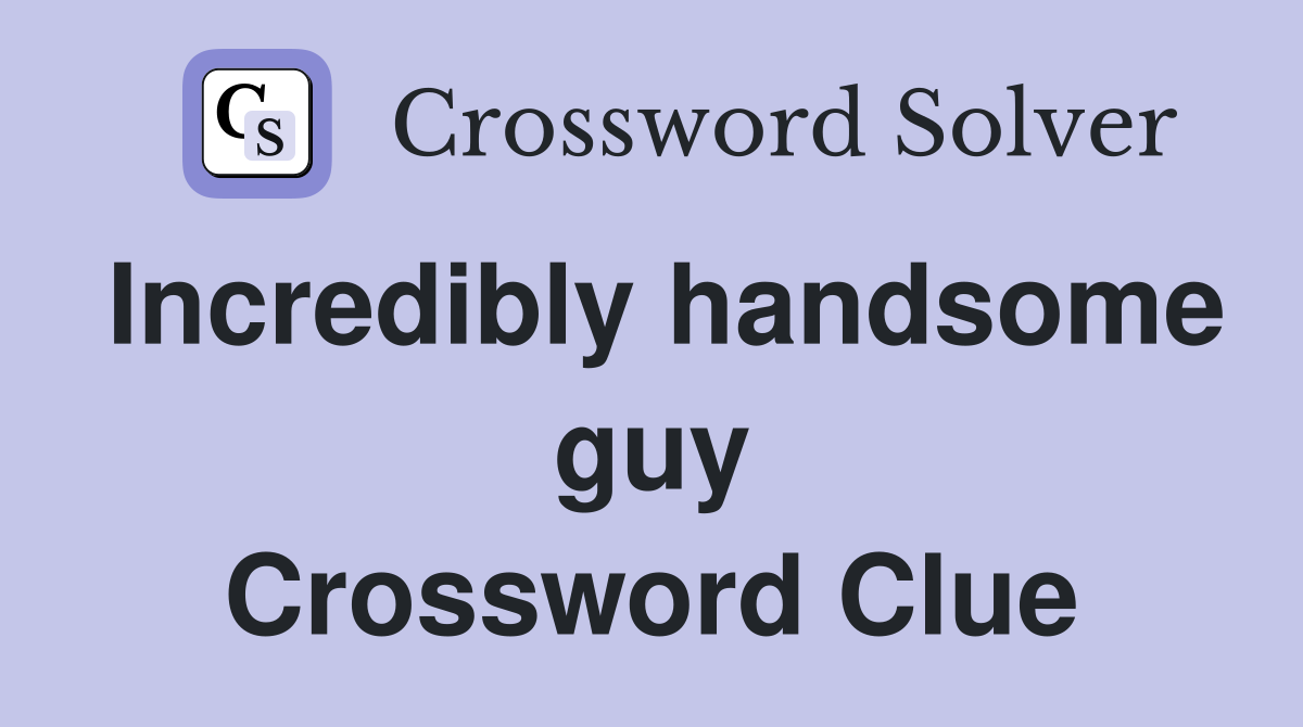 Incredibly handsome guy Crossword Clue