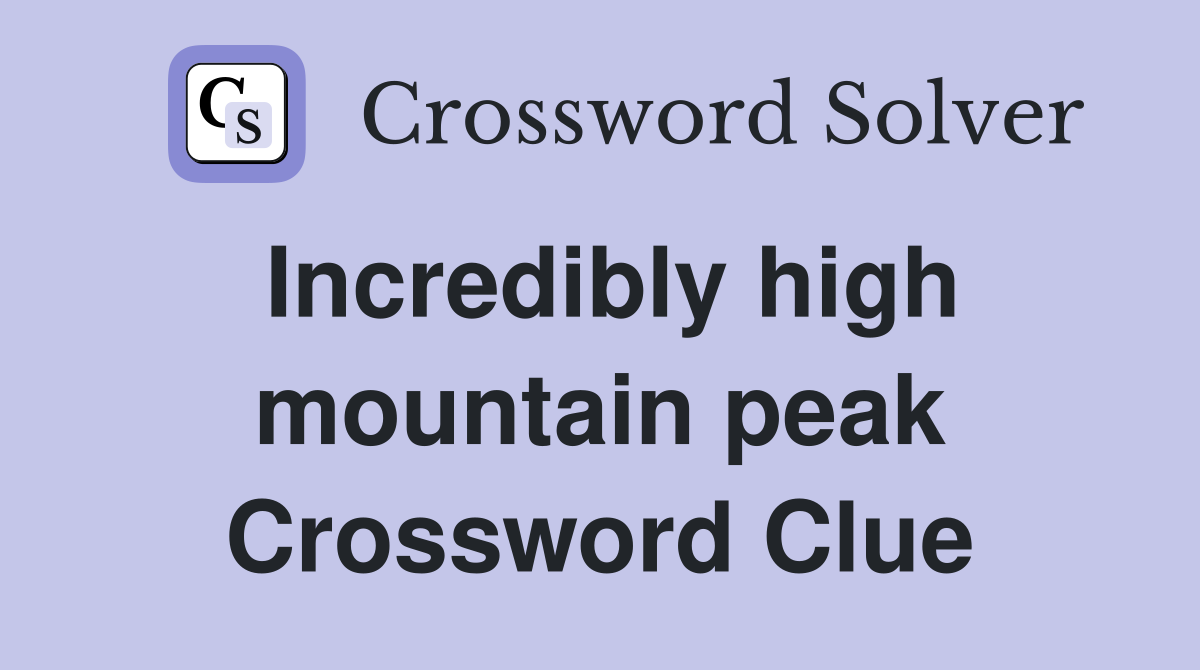 Incredibly high mountain peak Crossword Clue