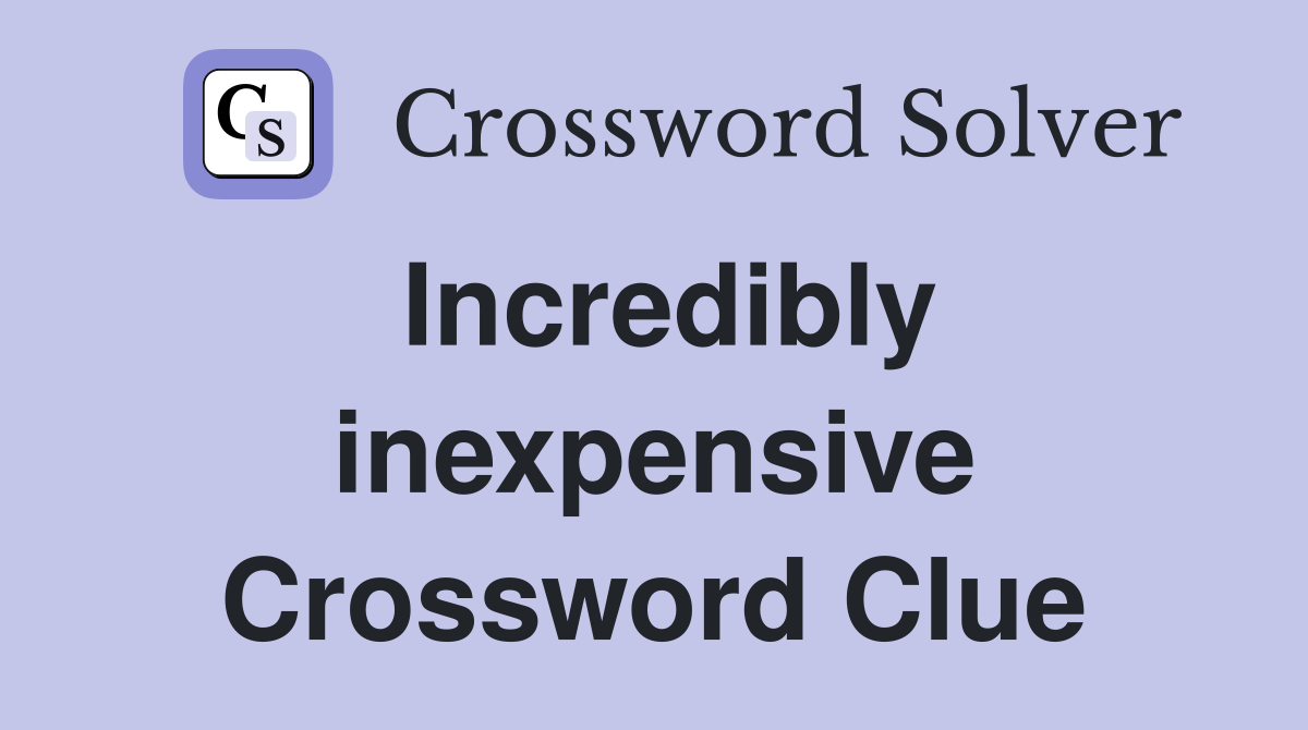 Incredibly inexpensive Crossword Clue