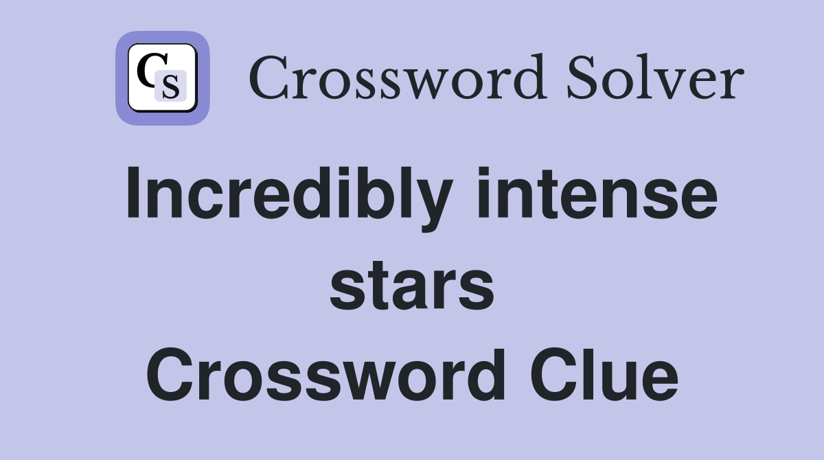 Incredibly intense stars Crossword Clue