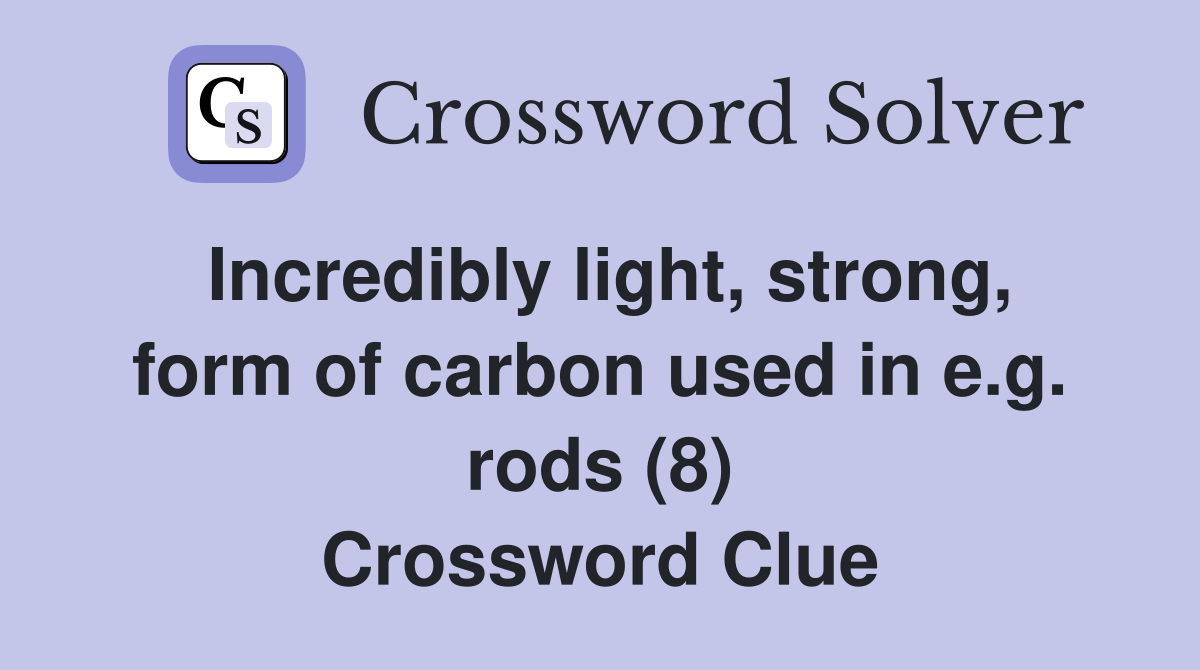 Incredibly light, strong, form of carbon used in e.g. rods (8) Crossword Clue
