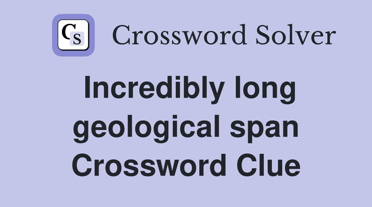 Incredibly long geological span Crossword Clue