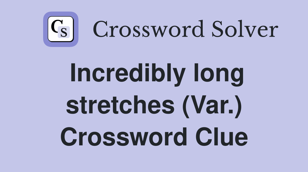 Incredibly long stretches (Var.) Crossword Clue