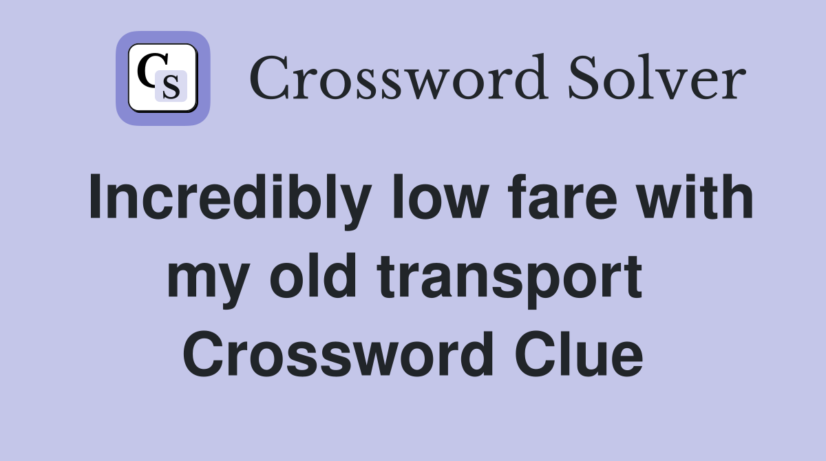 Incredibly low fare with my old transport  Crossword Clue