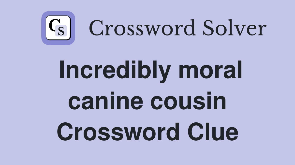 Incredibly moral canine cousin Crossword Clue