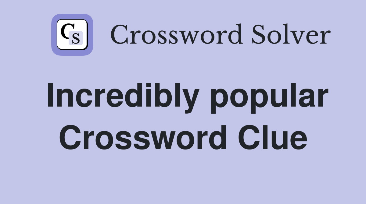 Incredibly popular Crossword Clue