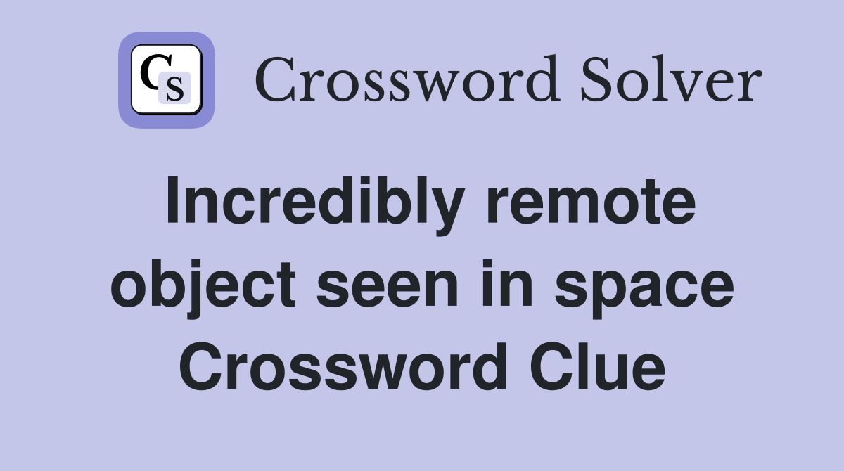 Incredibly remote object seen in space Crossword Clue