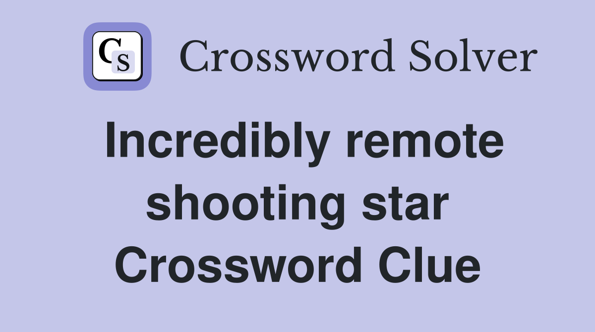 Incredibly remote shooting star Crossword Clue