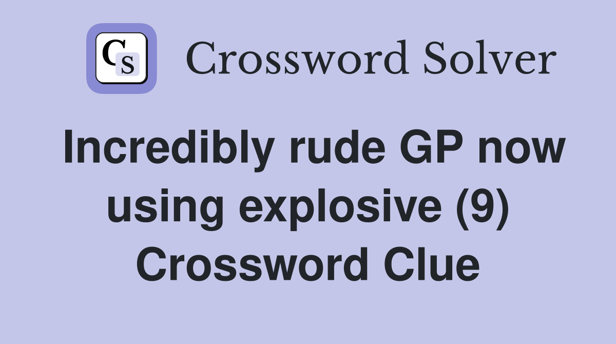 Incredibly rude GP now using explosive (9) Crossword Clue