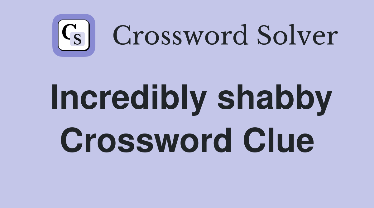 Incredibly shabby Crossword Clue