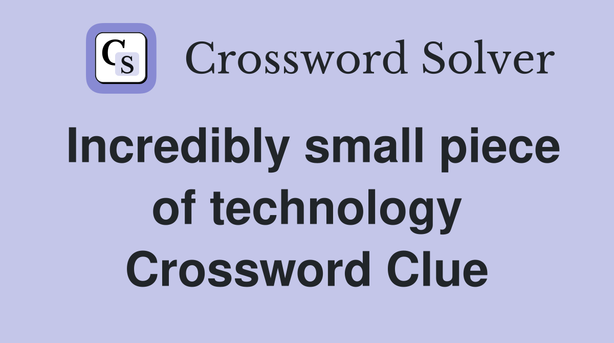 Incredibly small piece of technology Crossword Clue