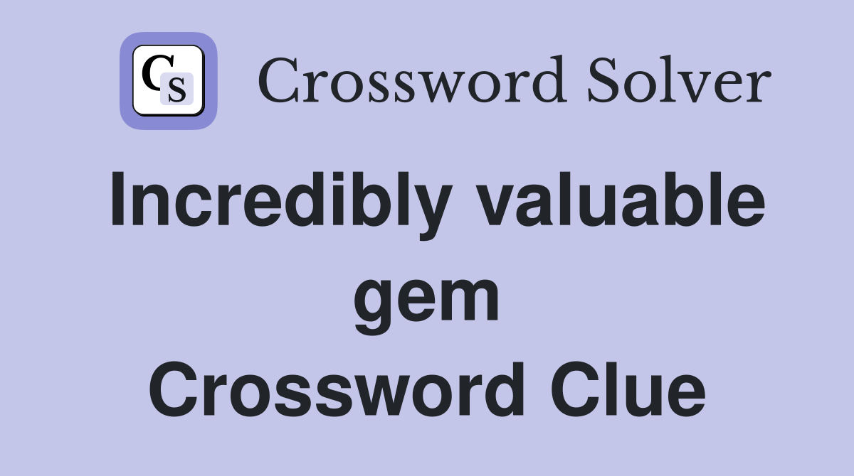 Incredibly valuable gem Crossword Clue