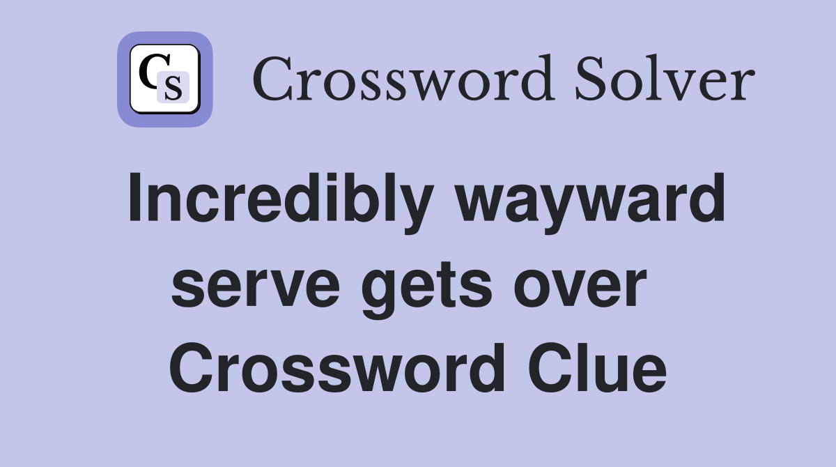 Incredibly wayward serve gets over  Crossword Clue